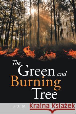 The Green and Burning Tree Sam Laforme 9781499081961 Xlibris Corporation
