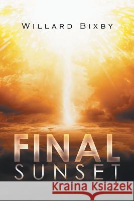 Final Sunset Willard Bixby 9781499082180 Xlibris Corporation