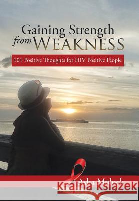 Gaining Strength from Weakness: 101 Positive Thoughts for HIV Positive People Molock, Asha 9781499082494 Xlibris Corporation