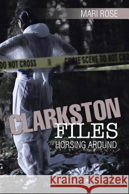 Clarkston Files: Horsing Around Mari Rose 9781499082753 Xlibris Corporation