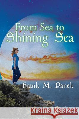 From Sea to Shining Sea Frank M. Panek 9781499082883 Xlibris Corporation