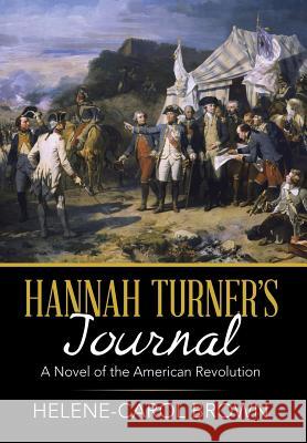 Hannah Turner's Journal: A Novel of the American Revolution Brown, Helene-Carol 9781499083507 Xlibris Corporation