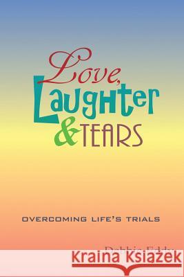 Love, Laughter & Tears Debbie Eddy 9781499084047 Xlibris Corporation