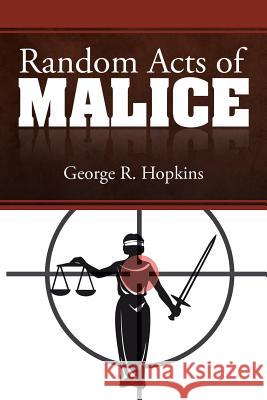 Random Acts of Malice George R. Hopkins 9781499084931