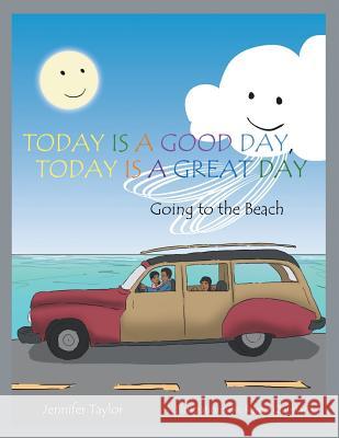 Today Is a Good Day, Today Is a Great Day: Going to the Beach Jennifer Taylor 9781499085372 Xlibris Corporation