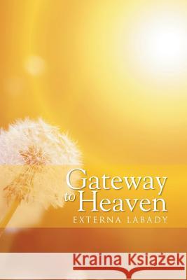 Gateway to Heaven Externa Labady 9781499085662 Xlibris Corporation