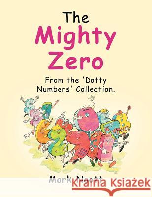 The Mighty Zero: From the 'Dotty Numbers' Collection. Noott, Mark 9781499086348 Xlibris Corporation