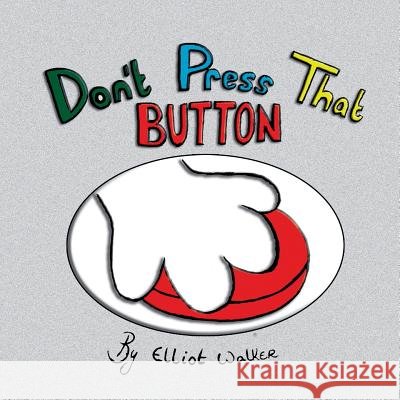 Don't Press That Button Elliot Walker 9781499086478