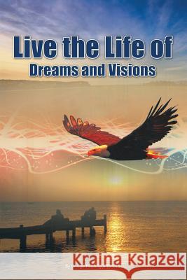 Live the Life of Dreams and Visions Bonga Thulani Ndlangamandla 9781499086843