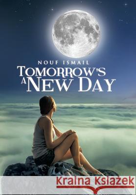 Tomorrow's a New Day Nouf Ismail 9781499086911 Xlibris Corporation