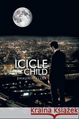 Icicle Child Shaun Waller 9781499088021 Xlibris Corporation