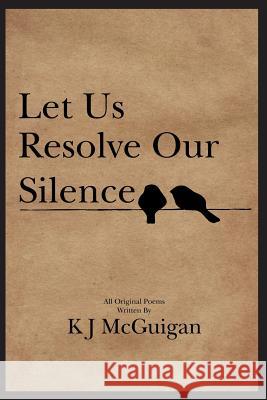 Let Us Resolve Our Silence Kj McGuigan 9781499088397