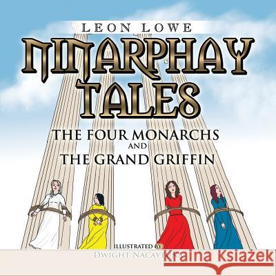 Ninarphay Tales: The Four Monarchs and the Grand Griffin Leon Lowe 9781499088793 Xlibris Corporation