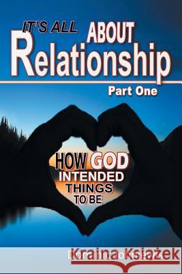 It's All about Relationship Part One: How God Intended Things to Be Dominic Johnlewis 9781499088854