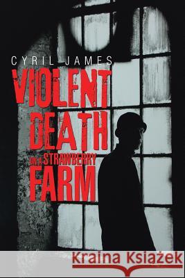 Violent Death on a Strawberry Farm Cyril James 9781499090390 Xlibris Corporation