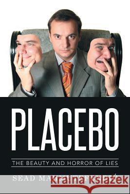 Placebo: The Beauty and Horror of Lies Mahmutefendic, Sead 9781499091618 Xlibris Corporation