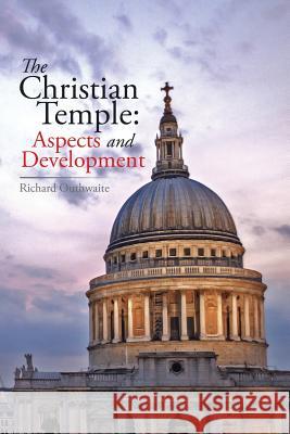 The Christian Temple: Aspects and Development Richard Outhwaite 9781499091649