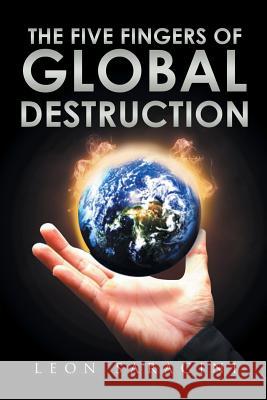 The Five Fingers of Global Destruction Leon Saracini 9781499091670 Xlibris Corporation