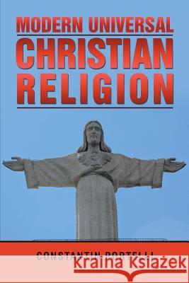 Modern Universal Christian Religion Constantin Portelli 9781499093629 Xlibris Corporation
