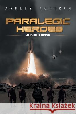 Paralegic Heroes: A New Era Ashley Mottram 9781499093889