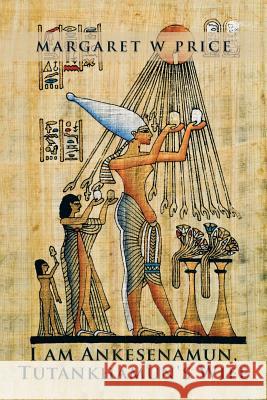 I am Ankesenamun, Tutankhamun's Wife Price, Margaret W. 9781499094053 Xlibris Corporation