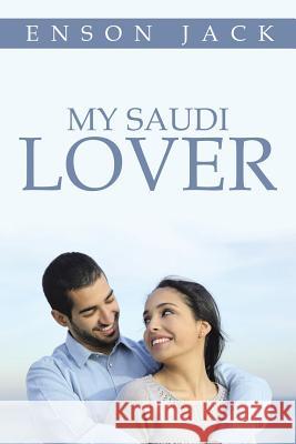 My Saudi Lover Enson Jack 9781499094138 Xlibris Corporation