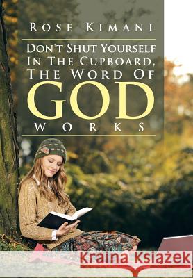 Don't Shut Yourself In The Cupboard, The Word Of God Works Kimani, Rose 9781499094312