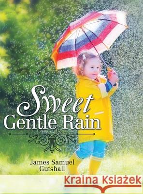 Sweet Gentle Rain James Samuel Gutshall 9781499094503
