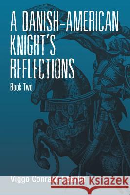 A Danish-American Knight's Reflections: Book Two Conradt-Eberlin, Viggo 9781499094572 Xlibris Corporation