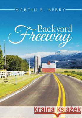 Backyard Freeway Martin R. Berry 9781499095012 Xlibris Corporation