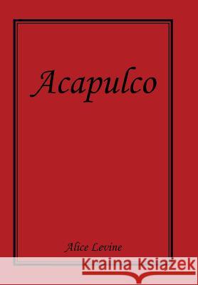 Acapulco Alice Levine 9781499095142 Xlibris Corporation