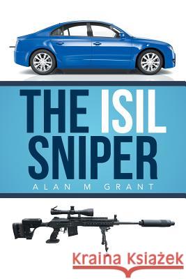 The Isil Sniper Alan M. Grant 9781499095753