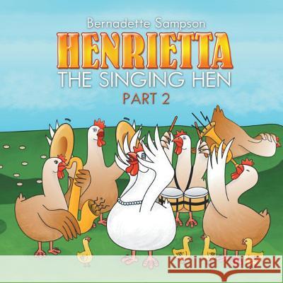 Henrietta the Singing Hen: Part 2 Bernadette Sampson 9781499095838