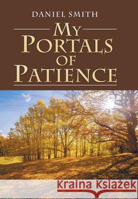My Portals of Patience Daniel Smith 9781499095913 Xlibris Corporation
