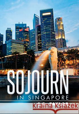 Sojourn in Singapore C. E. Taylor 9781499096132 Xlibris Corporation