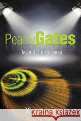 Pearly Gates Beyond Our Universe Xiyun Liu 9781499096583 Xlibris Corporation
