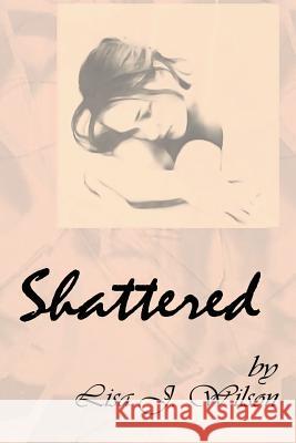 Shattered Lisa J. Wilson 9781499097290 Xlibris Corporation