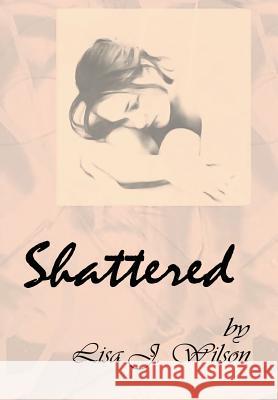 Shattered Lisa J. Wilson 9781499097313