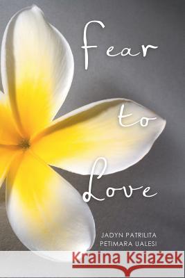 Fear to Love Jadyn Patrilita Petimara Ualesi 9781499097795 Xlibris