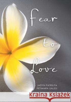 Fear to Love Jadyn Patrilita Petimara Ualesi 9781499097801 Xlibris