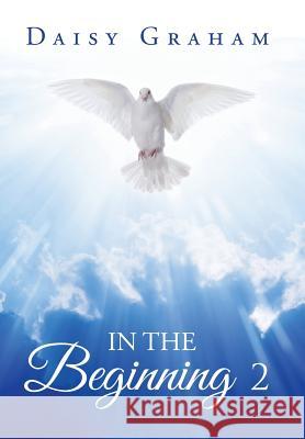 In the Beginning 2 Daisy Graham 9781499098853 Xlibris