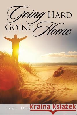 Going Hard Going Home Paul Dennis McDonald   9781499099027 Xlibris