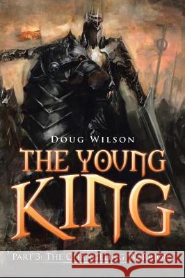 The Young King: Part 3: The Changeling Warriors Doug Wilson 9781499099959 Xlibris