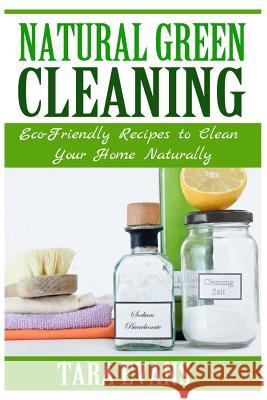 Natural Green Cleaning: Eco-Friendly Recipes to Clean Your Home Naturally Tara Evans 9781499100433 Createspace