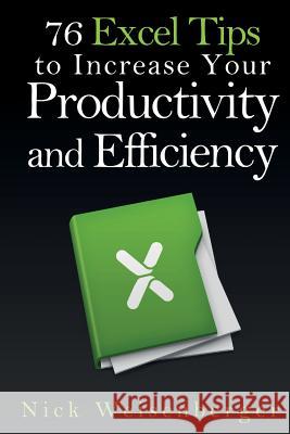 76 Excel Tips to Increase Your Productivity and Efficiency Nick Weisenberger 9781499100853 Createspace