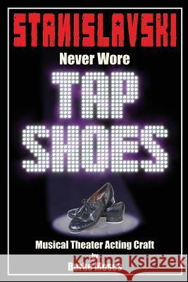 Stanislavski Never Wore Tap Shoes: Musical Theater Acting Craft Burke Moses 9781499101072 Createspace