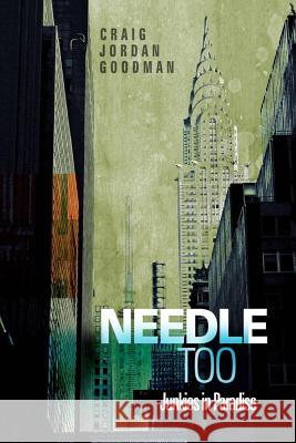 Needle Too: Junkies in Paradise Craig Jordan Goodman 9781499101447 Createspace