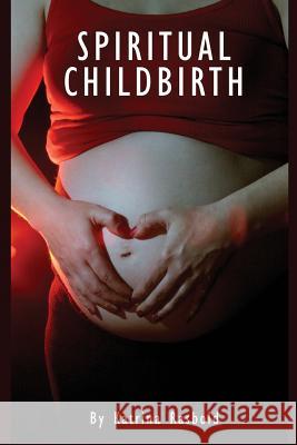 Spiritual Childbirth Katrina Rasbold 9781499101461 Createspace Independent Publishing Platform