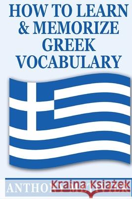 How to Learn and Memorize Greek Vocabulary Anthony Metivier 9781499101546 Createspace Independent Publishing Platform