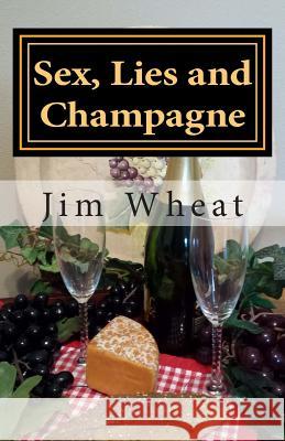 Sex, Lies and Champagne Jim Wheat 9781499101942 Createspace